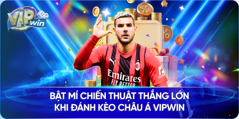 Bật mí chiến thuật thắng lớn khi đánh Kèo Châu Á Vipwin