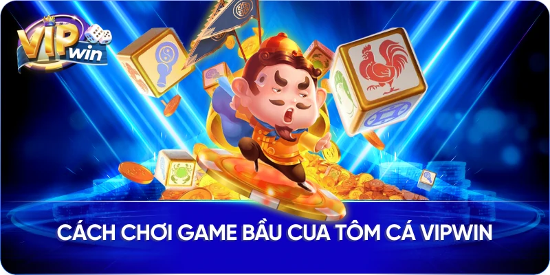Cách chơi game bầu cua tôm cá Vipwin