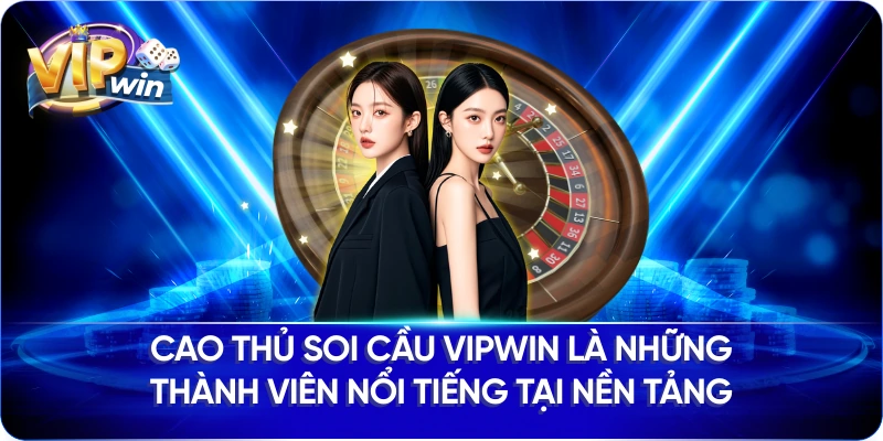Cao thủ soi cầu Vipwin là những thành viên nổi tiếng tại nền tảng