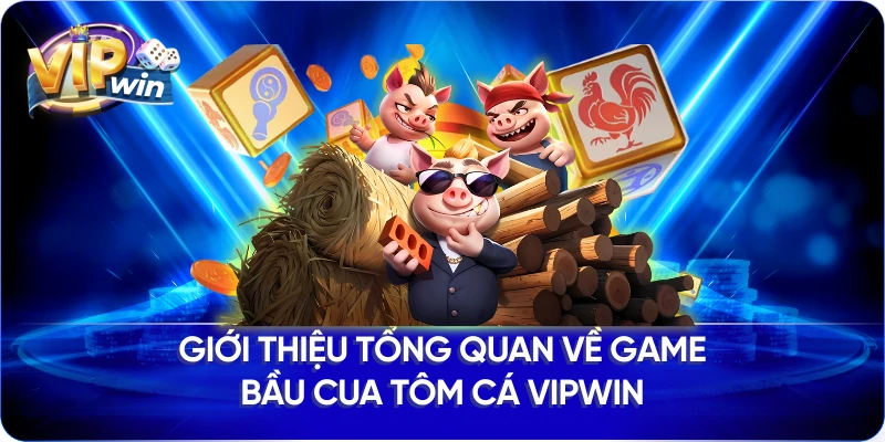Giới thiệu tổng quan về game bầu cua tôm cá Vipwin
