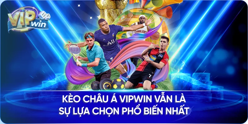 Kèo Châu Á Vipwin vẫn là sự lựa chọn phổ biến nhất