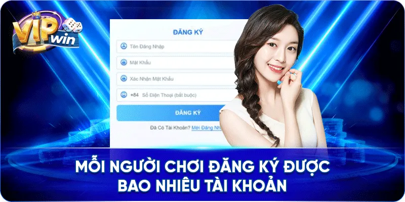 Mỗi người chơi đăng ký được bao nhiêu tài khoản