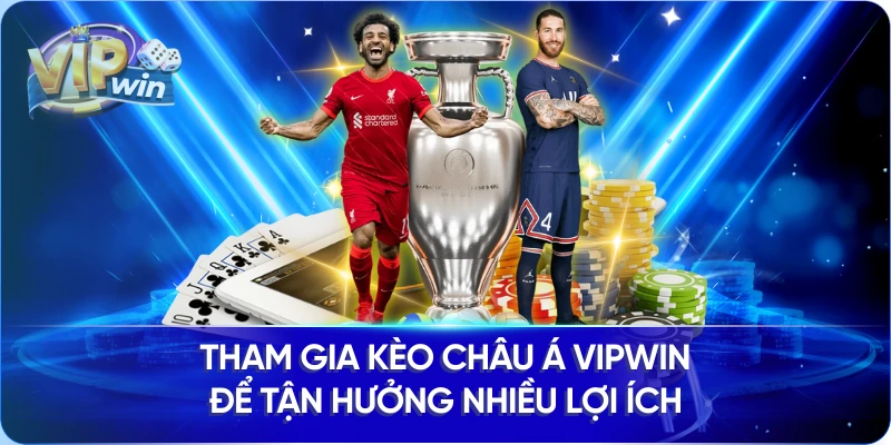 Tham gia Kèo Châu Á Vipwin để tận hưởng nhiều lợi ích