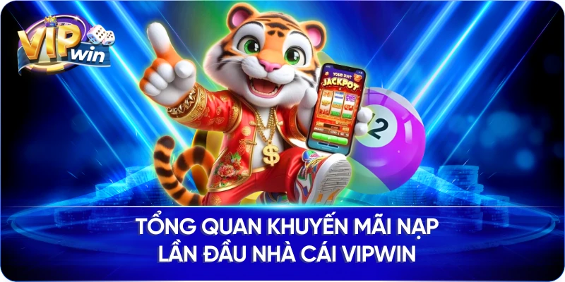Tổng quan khuyến mãi nạp lần đầu nhà cái VIPWIN