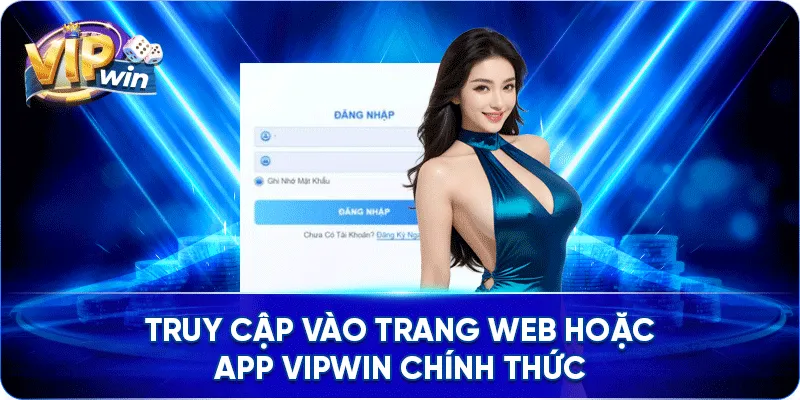 Truy cập vào trang web hoặc app VIPWIN chính thức