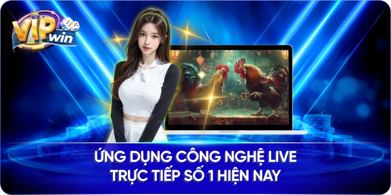 Ứng dụng công nghệ live trực tiếp số 1 hiện nay