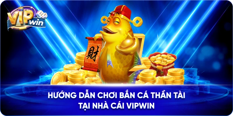 Hướng dẫn chơi Bắn cá thần tài tại nhà cái VIPWIN