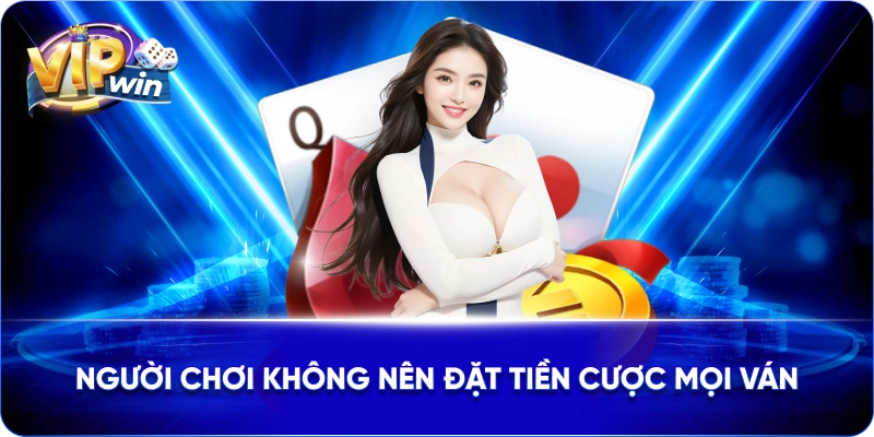 Người chơi không nên đặt tiền cược mọi ván
