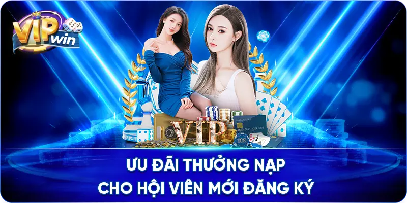 Ưu đãi thưởng nạp cho hội viên mới đăng ký